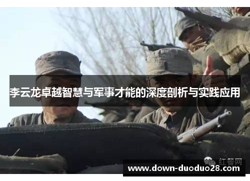 李云龙卓越智慧与军事才能的深度剖析与实践应用 李云龙卓越智慧与军事才能的深度剖析与实践应用