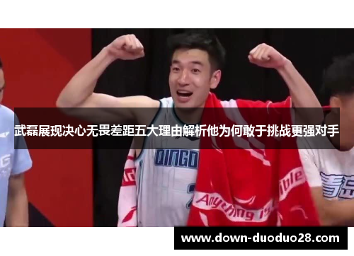 武磊展现决心无畏差距五大理由解析他为何敢于挑战更强对手