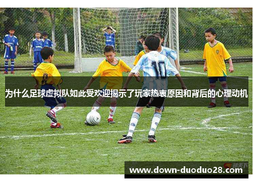 为什么足球虚拟队如此受欢迎揭示了玩家热衷原因和背后的心理动机