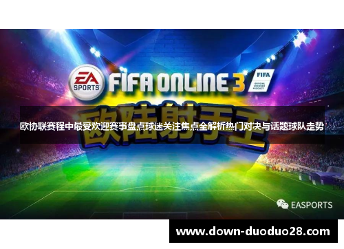 欧协联赛程中最受欢迎赛事盘点球迷关注焦点全解析热门对决与话题球队走势