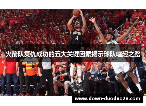 火箭队复仇成功的五大关键因素揭示球队崛起之路
