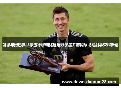 凯恩与姆巴佩共享盖德穆勒奖足坛双子星并肩闪耀书写射手荣耀新篇