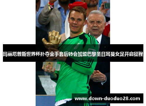 玛丽厄普斯世界杯扑夺金手套后转会加盟巴黎圣日耳曼女足开启征程 玛丽厄普斯世界杯扑夺金手套后转会加盟巴黎圣日耳曼女足开启征程