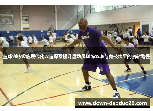 篮球训练设施现代化改造探索提升运动员训练效率与竞技水平的创新路径