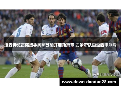 维森特莫雷诺接手奥萨苏纳开启新篇章 力争带队重返西甲巅峰