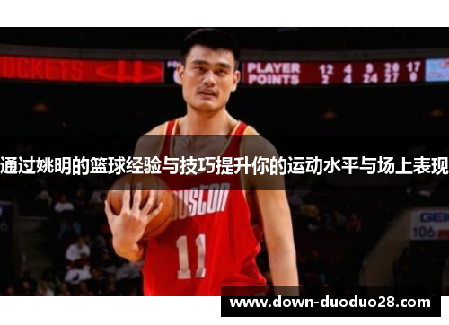 通过姚明的篮球经验与技巧提升你的运动水平与场上表现