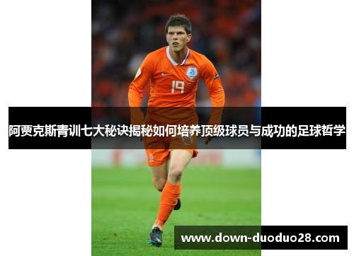 阿贾克斯青训七大秘诀揭秘如何培养顶级球员与成功的足球哲学